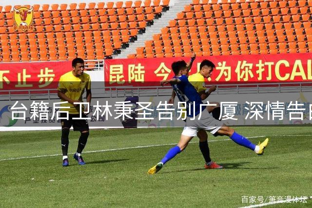 台籍后卫林秉圣告别广厦 深情告白：CBA征程不会止步于此