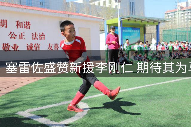 塞雷佐盛赞新援李刚仁 期待其为马竞注入新活力